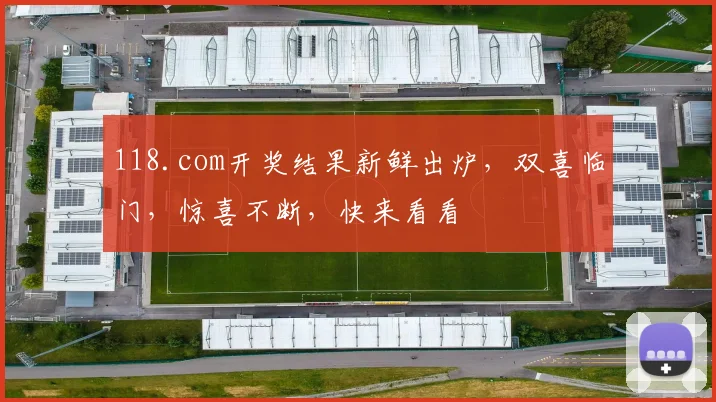 118.com开奖结果新鲜出炉，双喜临门，惊喜不断，快来看看