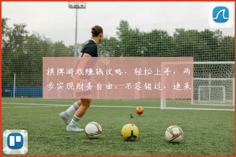 棋牌游戏赚钱攻略，轻松上手，两步实现财务自由，不容错过，速来学